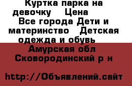 Куртка парка на девочку  › Цена ­ 700 - Все города Дети и материнство » Детская одежда и обувь   . Амурская обл.,Сковородинский р-н